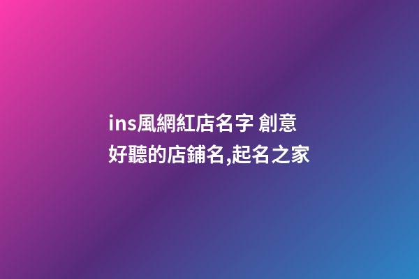 ins風網紅店名字 創意好聽的店鋪名,起名之家-第1張-店鋪起名-玄機派